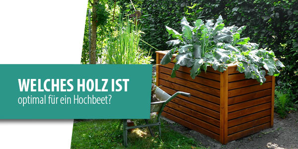 Welches Holz ist optimal für ein Hochbeet
